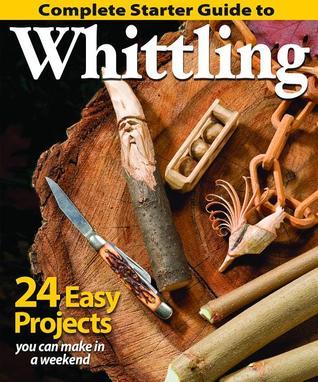 Complete Starter Guide to Whittling: 24 Easy Projects You Can Make in a Weekend (Fox Chapel Publishing) Beginner-Friendly Step-by-Step Instructions, Tips, and Ready-to-Carve Patterns for Toys & Gifts