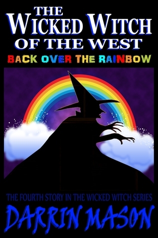 The Wicked Witch of the West: Back Over the Rainbow by Darrin Mason ...
