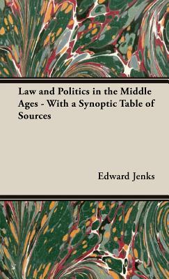 Law and Politics in the Middle Ages: With a Synoptic Table of Sources ...