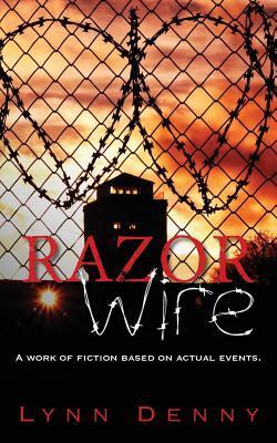 Razor Wire: A work of fiction based on actual events. by Lynn Denny ...