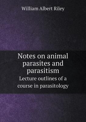 Notes on Animal Parasites and Parasitism Lecture Outlines of a Course ...