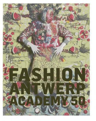 Fashion! Antwerp! Academy!: 50 years of Fashion Academy by