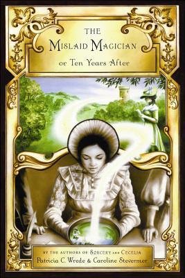 The Mislaid Magician: or Ten Years After (Cecelia and Kate, #3)