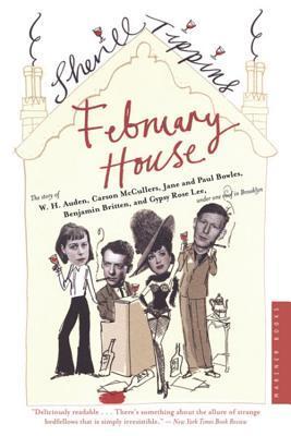 February House: The Story of W.H. Auden, Carson McCullers, Jane and Paul Bowles, Benjamin Britten, and Gypsy Rose Lee, Under One Roof in Brooklyn