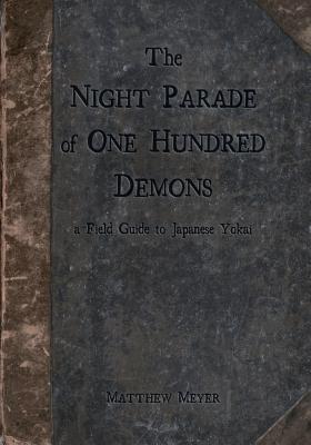 The Night Parade of One Hundred Demons: A Field Guide to Japanese Yokai