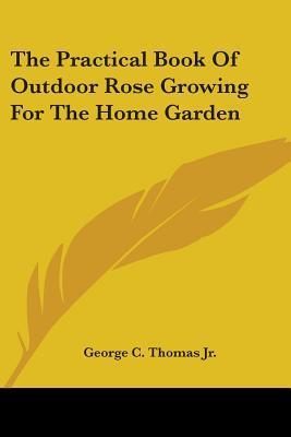 The Practical Book Of Outdoor Rose Growing For The Home Garden by ...