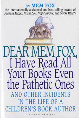 Dear Mem Fox, I Have Read All Your Books Even the Pathetic Ones book cover
