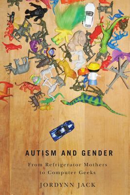 Autism and Gender: From Refrigerator Mothers to Computer Geeks by ...