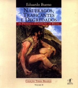 Náufragos, Traficantes e Degredados: As Primeiras Expedições Ao Brasil, 1500 1531