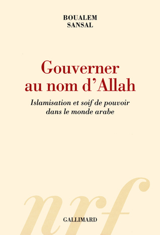 Gouverner au nom d’Allah: Islamisation et soif de pouvoir dans le monde arabe
