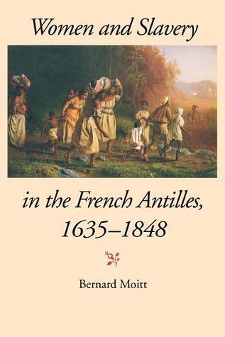 Women and Slavery in the French Antilles, 1635-1848 by Bernard Moitt ...