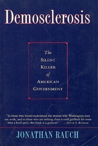 Demosclerosis: The Silent Killer of American Government by Jonathan