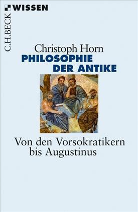 Philosophie der Antike: Von den Vorsokratikern bis Augustinus by Christoph Horn | Goodreads