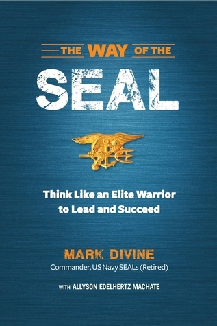 The Way of the SEAL: Think Like an Elite Warrior to Lead and Succeed