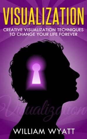 Visualization: Creative Visualization Techniques to Change Your Life ...