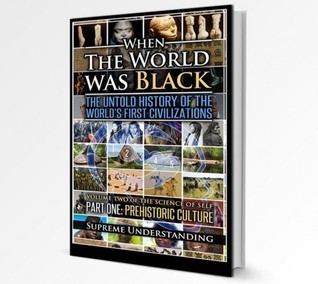 When The World Was Black: The Untold History Of The World’s First Civilizations, Part One: Prehistoric Cultures