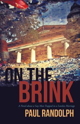 On the Brink: A Novel about a Gay Man Trapped in a Loveless Marriage by