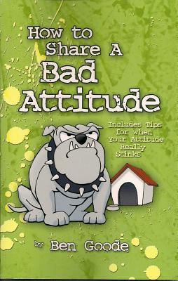 How to Share a Bad Attitude: Includes Tips for When Your Attitude ...