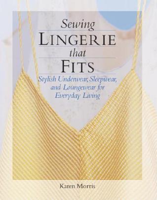 Sewing Lingerie That Fits: Stylish Underwear, Sleepwear and Loungewear for Everyday Living