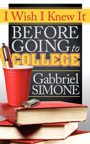 I Wish I Knew It Before Going To College by Gabbriel Simone | Goodreads
