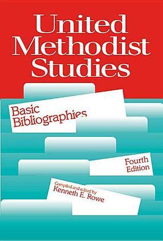 Methodist Basics United Methodist Studies: Basic Bibliographies by Kenneth E. Rowe ...