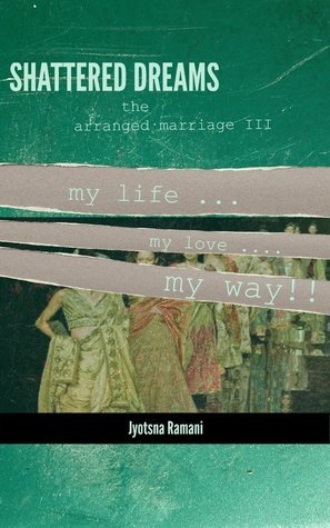 Shattered Dreams the Arranged Marriage III by Jyotsna Ramani | Goodreads