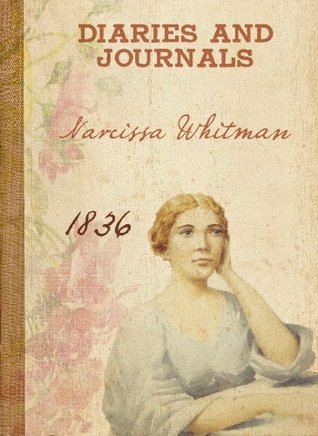 Narcissa Whitman - Diaries and Letters 1836