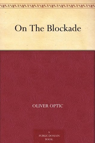 On The Blockade by Oliver Optic | Goodreads