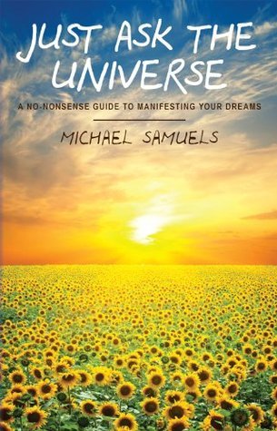 Just Ask the Universe: A No-Nonsense Guide to Manifesting Your Dreams