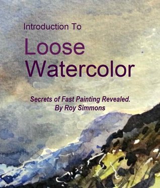Introduction to Loose Watercolor; Secrets of Fast Painting Revealed