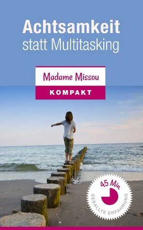 Achtsamkeit statt Multitasking: Plädoyer für ein bewussteres Leben by Madame Missou  Goodreads