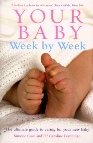 Your Baby Week By Week: The ultimate guide to caring for your new baby – FULLY UPDATED JUNE 2018