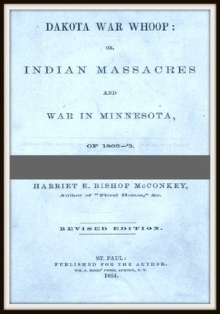 Dakota War Whoop or Indian Massacres and War in Minnesota of 1862 ...