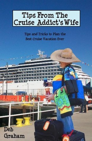 Tips From The Cruise Addict's Wife: Tips and Tricks to Plan the Best Cruise Vacation Ever!