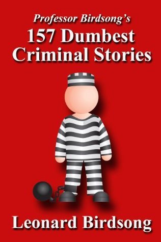 Professor Birdsong's 157 Dumbest Criminal Stories