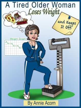 A Tired Older Woman: Loses Weight and Keeps It Off!