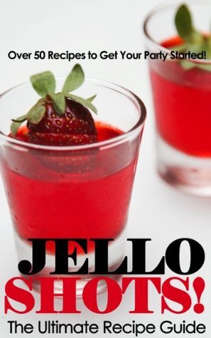Jello Shots! - The Ultimate Recipe Guide by Jonathan Doue | Goodreads