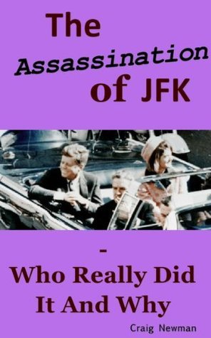The Assassination of JFK - Who Really Did It And Why: The Truth about JFK's Murder