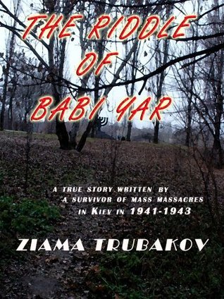 The Riddle Of Babi Yar: The True Story Told by a Survivor of the Mass Murders in Kiev, 1941-1943