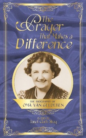 The Prayer that Makes a Difference: The Biography of Oma Van Gelderen