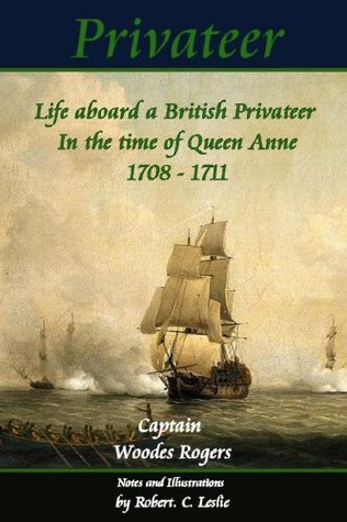 Privateer - Life aboard a British Privateer in the time of Queen Anne. 1708 - 1711, Annotated, and illustrated Author's edition.