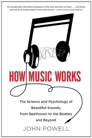 How Music Works: The Science and Psychology of Beautiful Sounds, from Beethoven to the Beatles and Beyond