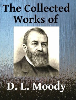 The Collected Works of DL Moody - Ten books in one book cover