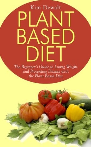 Plant Based Diet: The Beginner's Guide to Losing Weight and Preventing ...