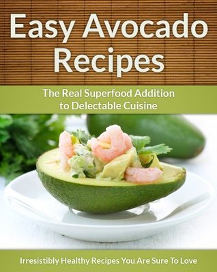 Avocado Recipes: The Real Superfood Addition To Delectable Cuisine by ...