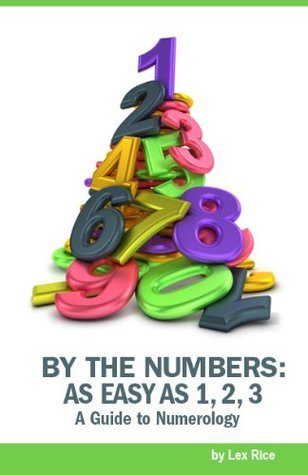 Lex Rice By the Numbers: Numerology as Easy as 1, 2, 3 by Lex Rice | Goodreads