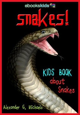 Snakes! A Kids Book About Snakes by Alexander G. Michaels | Goodreads