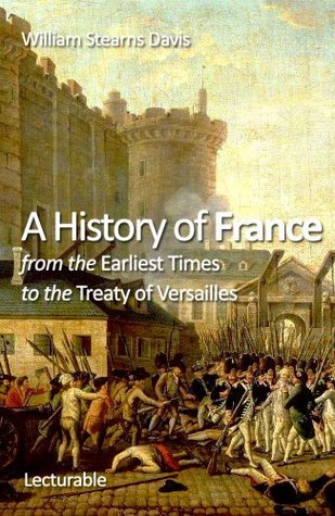 A History of France from the Earliest Times to the Treaty of Versailles