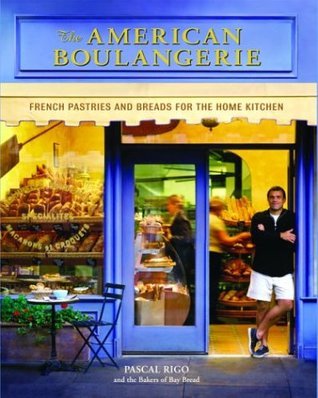 The American Boulangerie: Authentic French Pastries and Breads for the ...