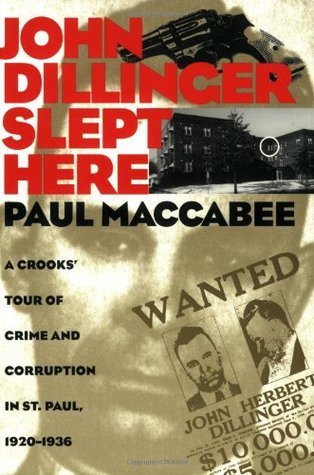 John Dillinger Slept Here: A Crooks' Tour of Crime and Corruption in St. Paul, 1920-1936
